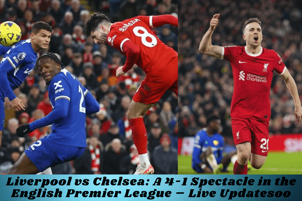 Liverpool vs Chelsea: A 4-1 Spectacle in the English Premier League – Live Updates